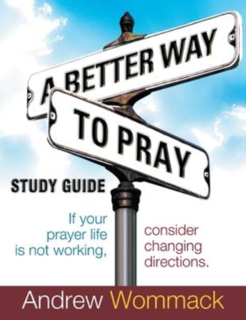 A Better Way to Pray Study Guide : If Your Prayer Life Is Not Working, Consider Changing Directions, Paperback / softback Book