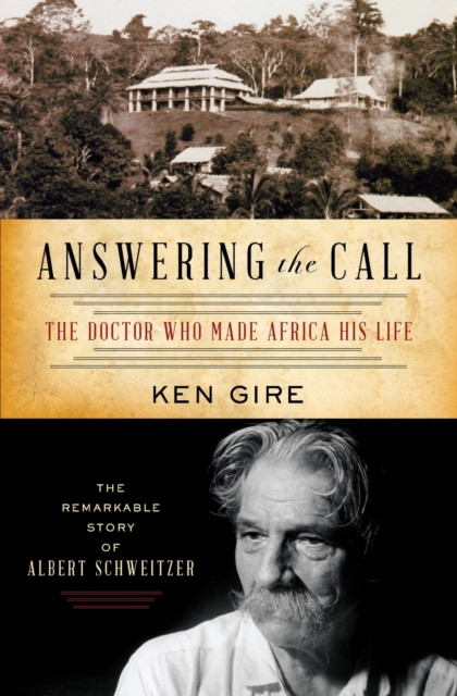 Answering the Call : The Doctor Who Made Africa His Life: The Remarkable Story of Albert Schweitzer, Paperback / softback Book