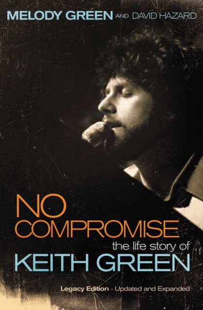 No Compromise : The Life Story of Keith Green, Paperback / softback Book