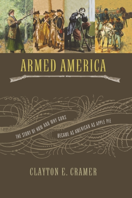Armed America : The Remarkable Story of How and Why Guns Became as American as Apple Pie, Paperback / softback Book