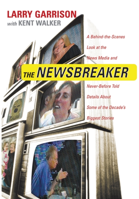 The NewsBreaker : A Behind the Scenes Look at the News Media and Never Before Told Details about Some of the Decade's Biggest Stories, Paperback / softback Book