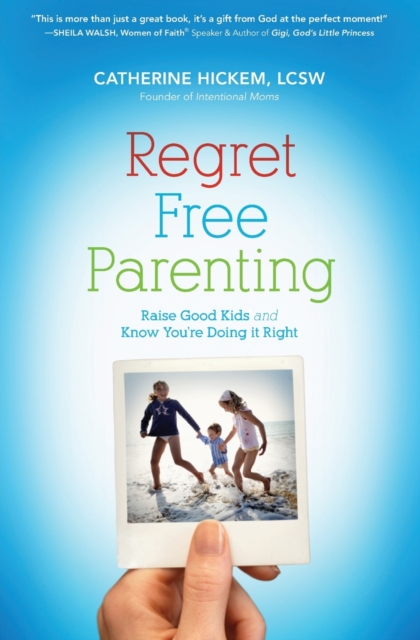 Regret Free Parenting : Raise Good Kids and Know You're Doing It Right, Paperback / softback Book