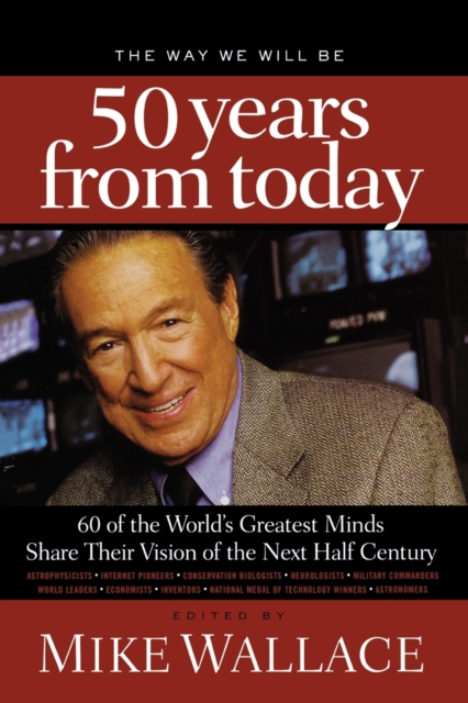 The Way We Will Be 50 Years from Today : 60 Of The World's Greatest Minds Share Their Visions of the Next Half-Century, Paperback / softback Book