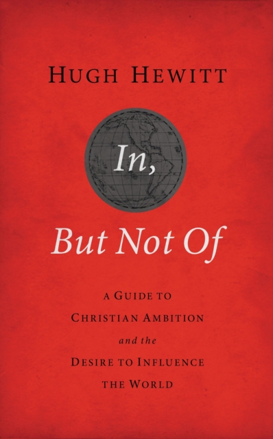 In, But Not Of Revised and   Updated : A Guide to Christian Ambition and the Desire to Influence the World, Paperback / softback Book