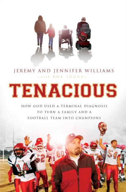 Tenacious : How God Used a Terminal Diagnosis to Turn a Family and a Football Team into Champions, Paperback / softback Book