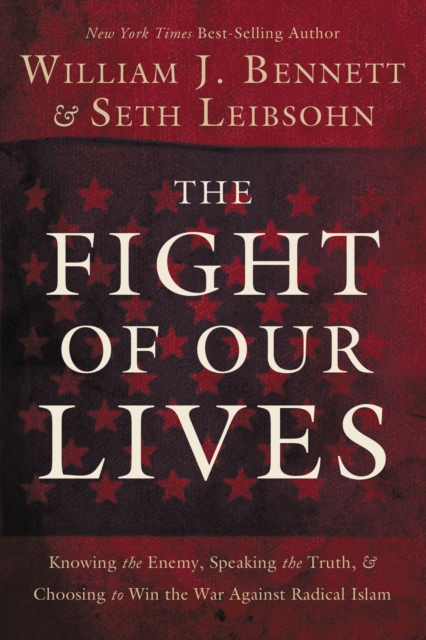 The Fight of Our Lives : Knowing the Enemy, Speaking the Truth, and Choosing to Win the War Against Radical Islam, Paperback / softback Book