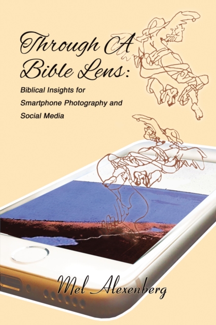 Through A Bible Lens : Biblical Insights for Smartphone Photography and Social Media, Paperback / softback Book