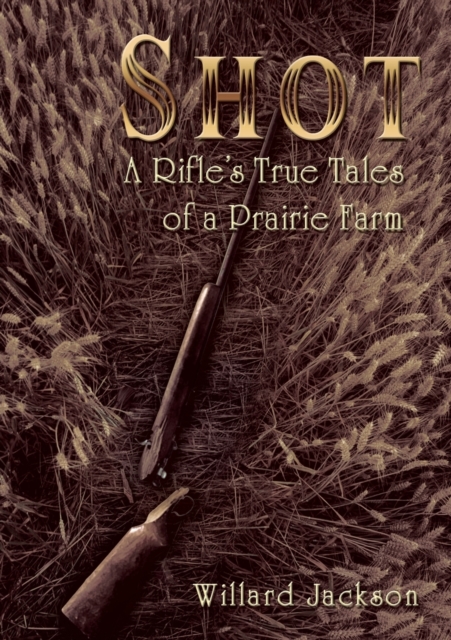 Shot : A Rifle’s True Tales of a Prairie Farm, Paperback / softback Book