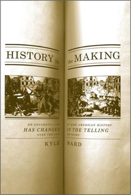 History In The Making : An Absorbing Look at How American History Has Changed in the Telling over the Last 200 Years, Hardback Book