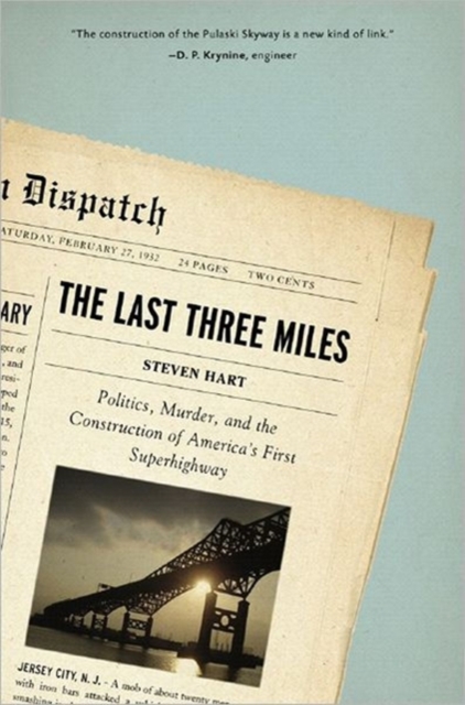 The Last Three Miles : Politics, Murder, And The Construction Of America's First Superhighway, Hardback Book