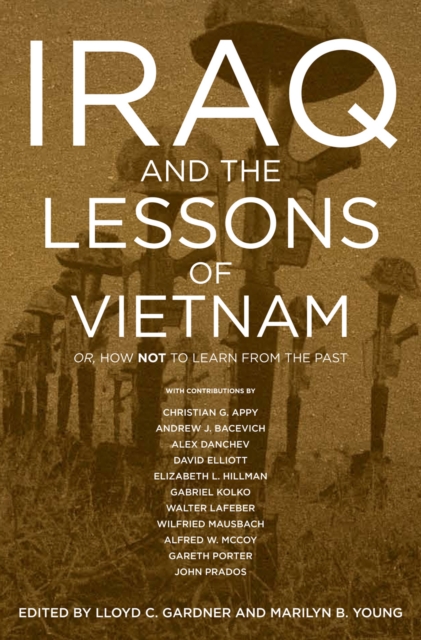 Iraq And The Lessons Of Vietnam : Or, How Not to Learn From the Past, Paperback / softback Book