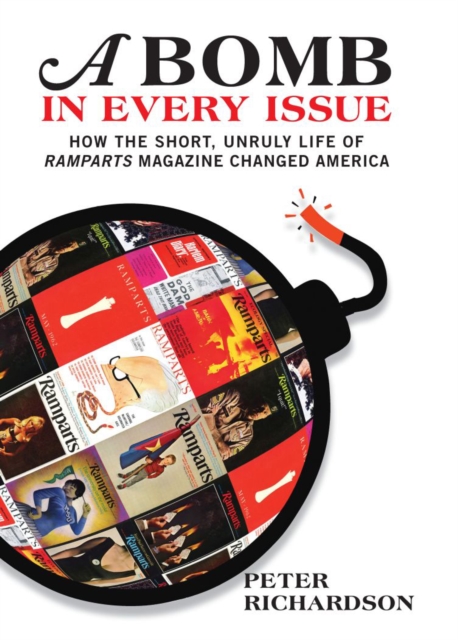 A Bomb In Every Issue : How the Short, Unruly Life of Ramparts Magazine Changed America, Paperback / softback Book