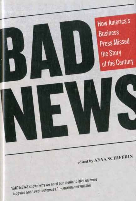 Bad News : How America's Business Press Missed the Story of a Century, Hardback Book