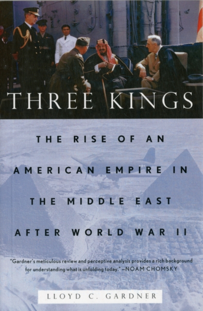 Three Kings : The Rise of an American Empire in the Middle East After World War II, Paperback / softback Book