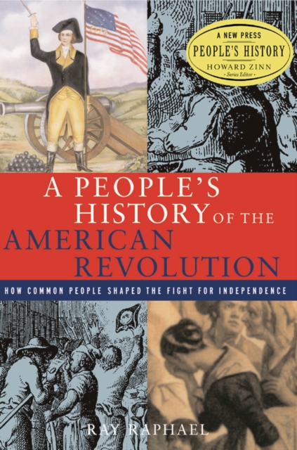 A People's History of the American Revolution : How Common People Shaped the Fight for Independence, EPUB eBook