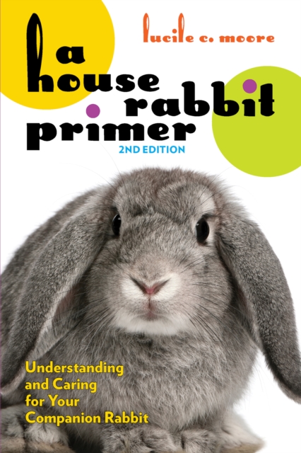 A House Rabbit Primer, 2nd Edition : Understanding and Caring for Your Companion Rabbit, Paperback / softback Book