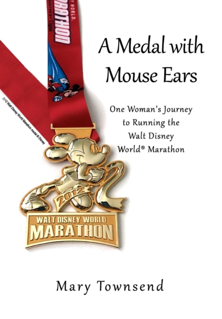 A Medal with Mouse Ears : One Woman's Journey to Running the Walt Disney World Marathon, Hardback Book