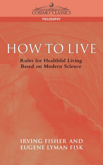 How to Live : Rules for Healthful Living Based on Modern Science, Paperback / softback Book