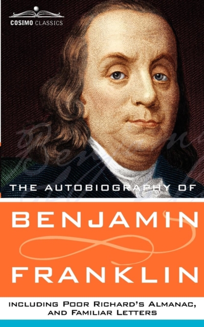 The Autobiography of Benjamin Franklin, Including Poor Richard's Almanac, and Familiar Letters, Paperback / softback Book