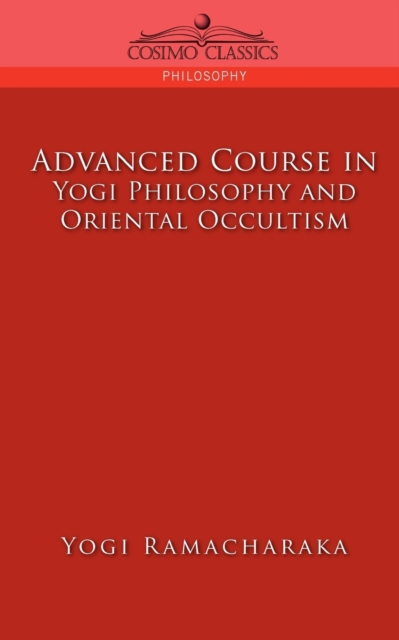 Advanced Course in Yogi Philosophy and Oriental Occultism, Paperback / softback Book