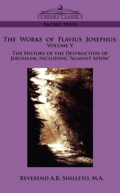 The Works of Flavius Josephus : Volume V the History of the Destruction of Jerusalem, Including Against Apion, Paperback / softback Book