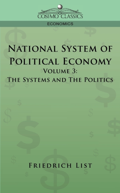 National System of Political Economy - Volume 3 : The Systems and the Politics, Paperback / softback Book