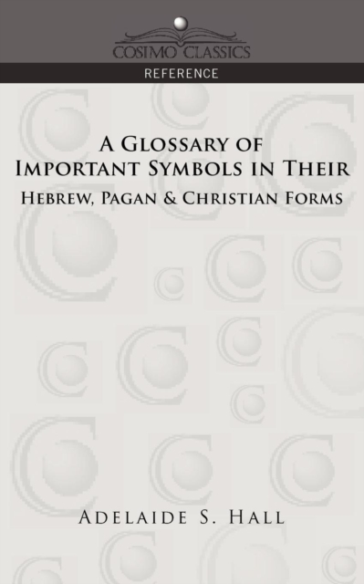 A Glossary of Important Symbols in Their Hebrew, Pagan & Christian Forms, Paperback / softback Book