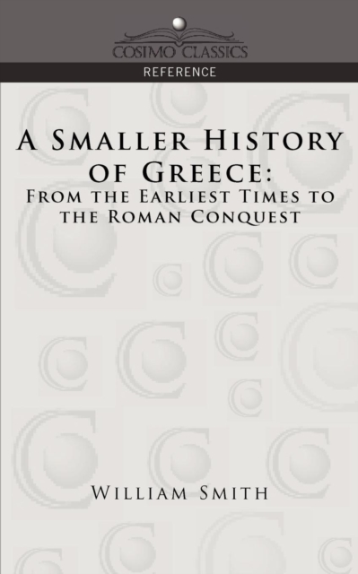 A Smaller History of Greece : From the Earliest Times to the Roman Conquest, Paperback / softback Book