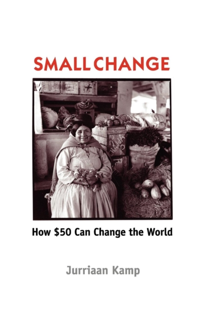 Small Change : How Fifty Dollars Can Change the World, Paperback / softback Book