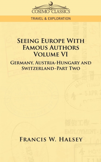 Seeing Europe with Famous Authors : Volume VI - Germany, Austria-Hungary and Switzerland-Part Two, Paperback / softback Book