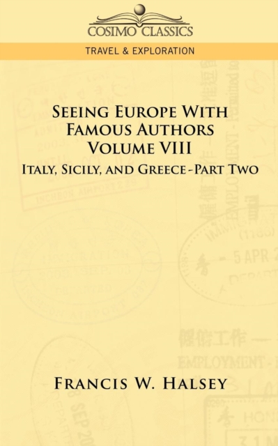 Seeing Europe with Famous Authors : Volume VIII - Italy, Sicily, and Greece-Part Two, Paperback / softback Book