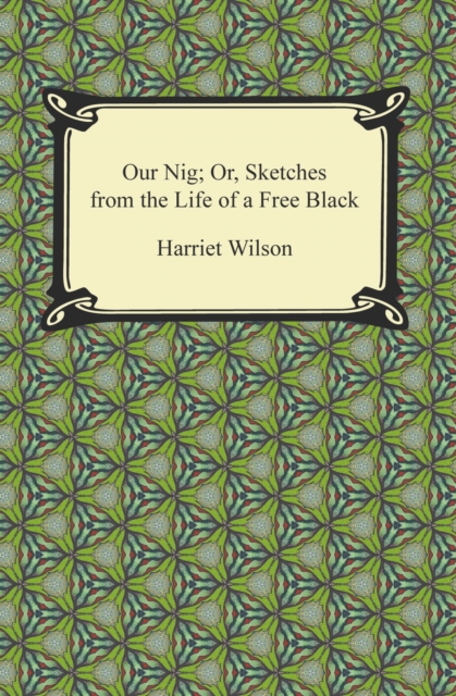 Our Nig; Or, Sketches from the Life of a Free Black, EPUB eBook