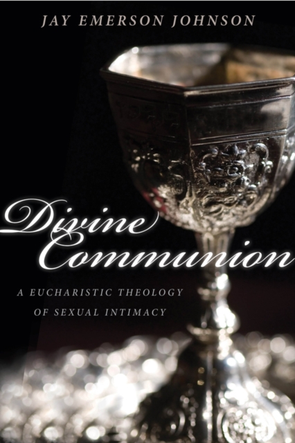 Divine Communion : A Eucharistic Theology of Sexual Intimacy, EPUB eBook
