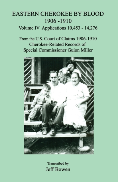 Eastern Cherokee by Blood 1906-1910, Volume IV, Applications 10,453 - 14,276; From the U.S. Court of Claims 1906-1910, Cherokee-Related Records of Special Commissioner Guion Miller, Paperback / softback Book