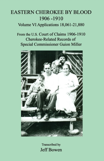Eastern Cherokee by Blood 1906-1910, Volume VI, Applications 18,061 - 21,880; From the U.S. Court of Claims 1906-1910, Cherokee-Related Records of Special Commissioner Guion Miller, Paperback / softback Book