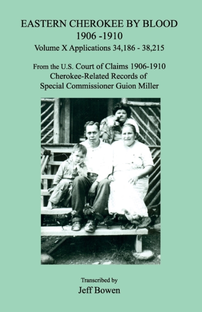 Eastern Cherokee by Blood 1906-1910, Volume X, Applications 34,186 - 38,215; From the U.S. Court of Claims 1906-1910, Cherokee-Related Records of Special Commissioner Guion Miller, Paperback / softback Book
