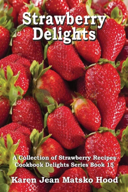 Strawberry Delights Cookbook : A Collection of Strawberry Recipes, Paperback / softback Book