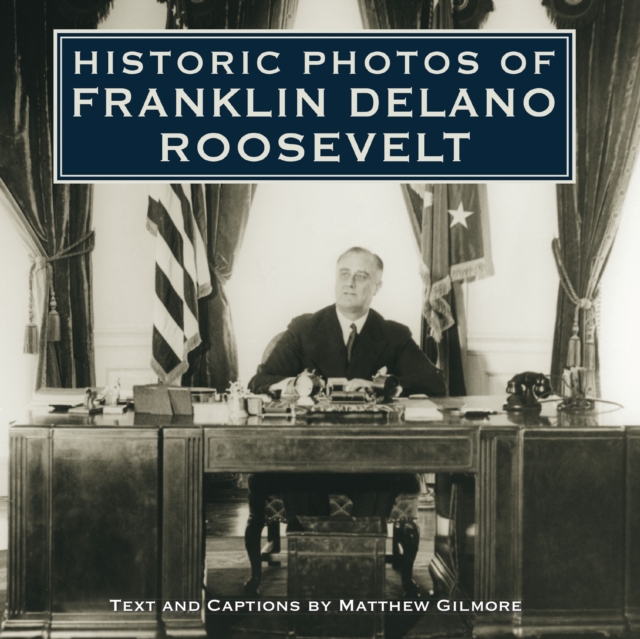 Historic Photos of Franklin Delano Roosevelt, Hardback Book