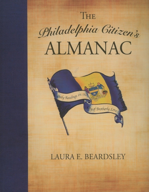 The Philadelphia Citizen's Almanac : Daily Readings on the City of Brotherly Love, Hardback Book