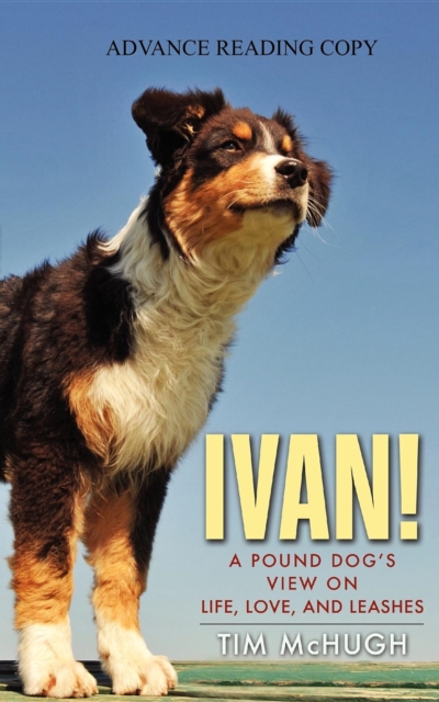 Ivan! : A Pound Dog's View on Life, Love, and Leashes, EPUB eBook