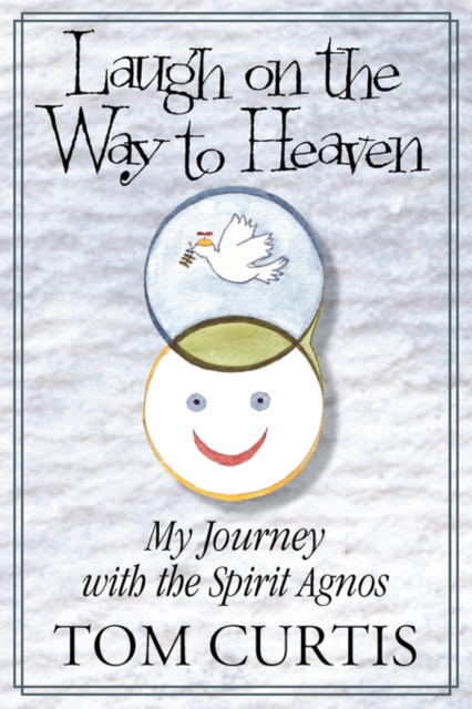 Laugh on the Way to Heaven : My Journey with the Spirit Agnos, Paperback / softback Book