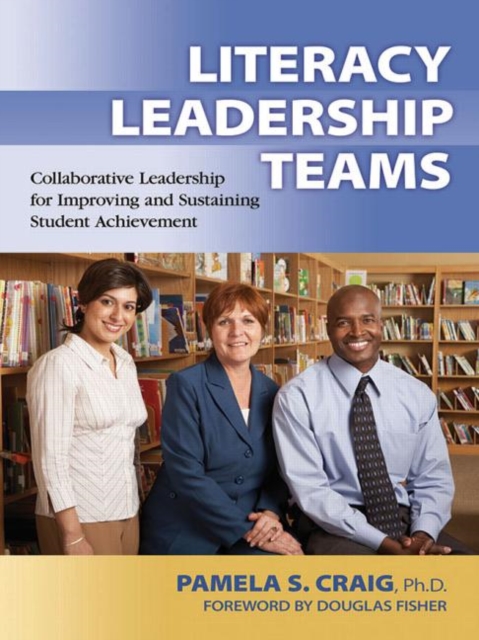 Literacy Leadership Teams : Collaborative Leadership for Improving and Sustaining Student Achievement, Paperback / softback Book