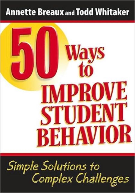 50 Ways to Improve Student Behavior : Simple Solutions to Complex Challenges, Paperback / softback Book