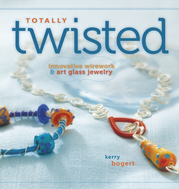 Totally Twisted : Innovative Wirework & Art Glass Jewelry, Paperback / softback Book