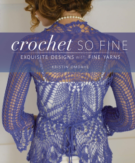 Crochet So Fine : Exquisite Designs with Fine Yarns, Paperback / softback Book