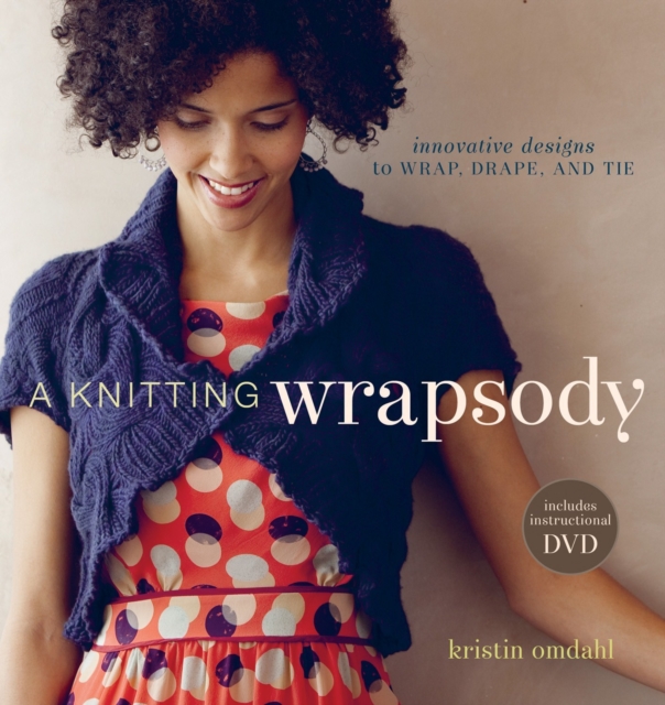 Knitting Wrapsody : Innovative Designs to Wrap Drape and Tie + DVD, Paperback / softback Book