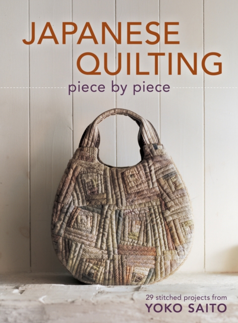 Japanese Quilting Piece by Piece : Stitched Projects from Yoko Saito, Paperback / softback Book