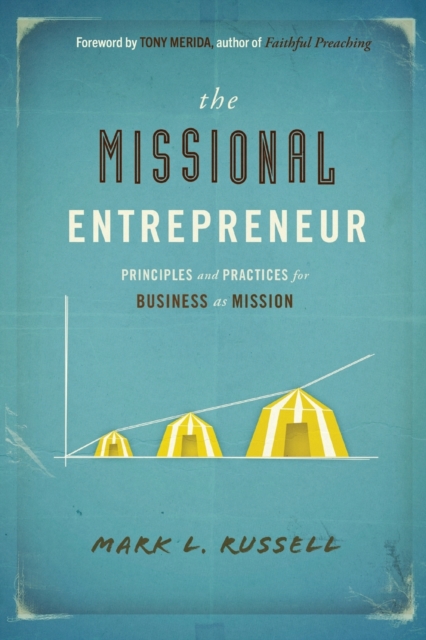 The Missional Entrepreneur : Principles and Practices for Business as Mission, Paperback / softback Book