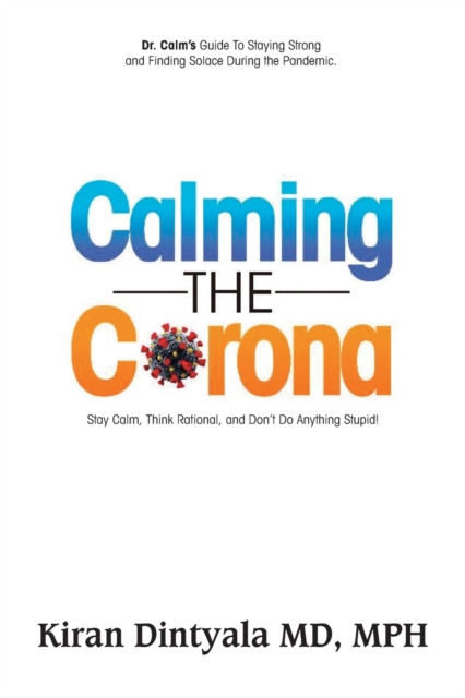 Calming the Corona-Dr. Calm's Guide to Staying Strong and Finding Solace During the Pandemic : (Stay Calm, Think Rational, and Don't Do Anything Stupid), Paperback / softback Book