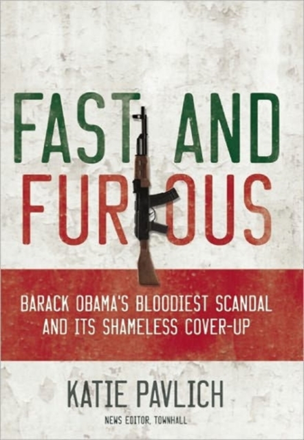 Fast and Furious : Barack Obama's Bloodiest Scandal and the Shameless Cover-Up, Hardback Book